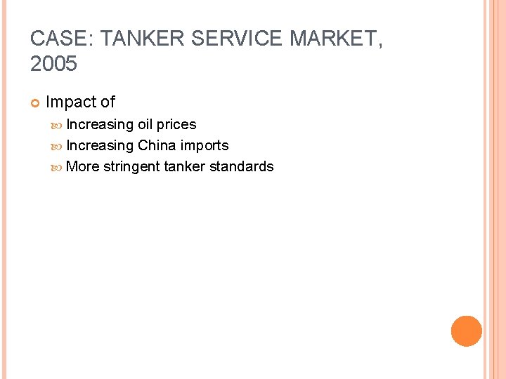 CASE: TANKER SERVICE MARKET, 2005 Impact of Increasing oil prices Increasing China imports More