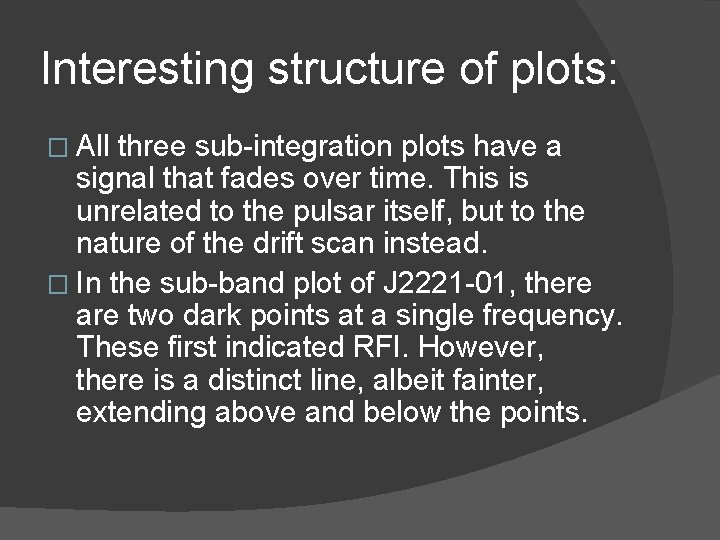Interesting structure of plots: � All three sub-integration plots have a signal that fades