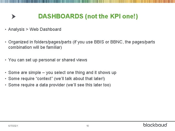 DASHBOARDS (not the KPI one!) • Analysis > Web Dashboard • Organized in folders/pages/parts