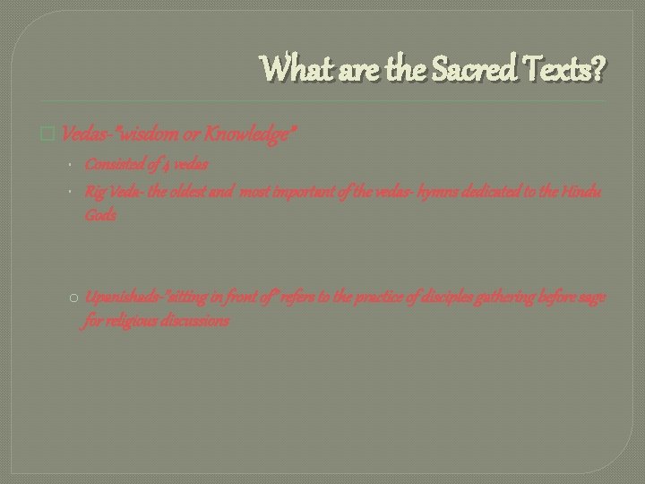 What are the Sacred Texts? � Vedas-”wisdom or Knowledge” • Consisted of 4 vedas