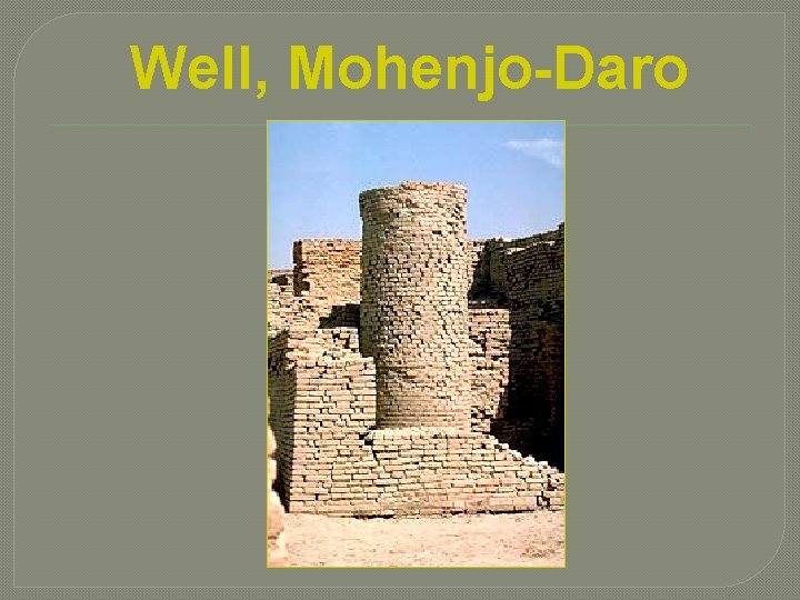 Well, Mohenjo-Daro 