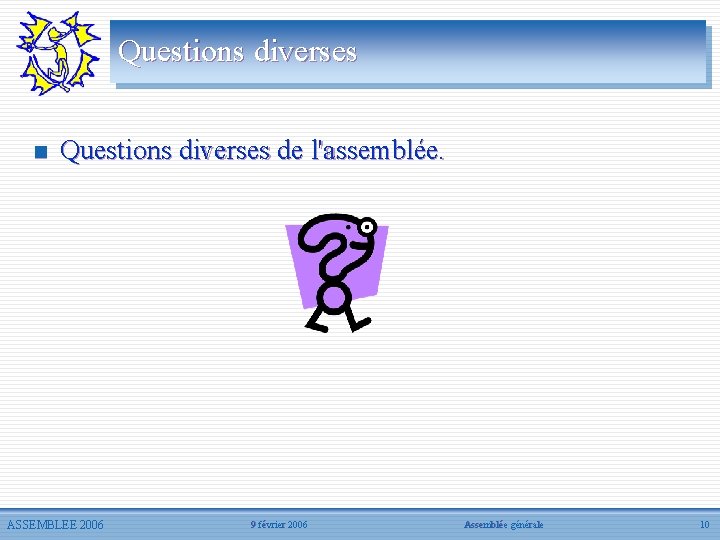 Questions diverses n Questions diverses de l'assemblée. ASSEMBLEE 2006 9 février 2006 Assemblée générale