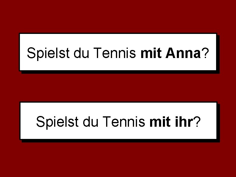 Spielst du Tennis mit Anna? Spielst du Tennis mit ihr? 