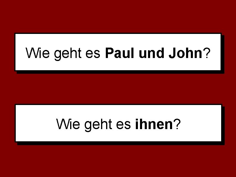 Wie geht es Paul und John? Wie geht es ihnen? 