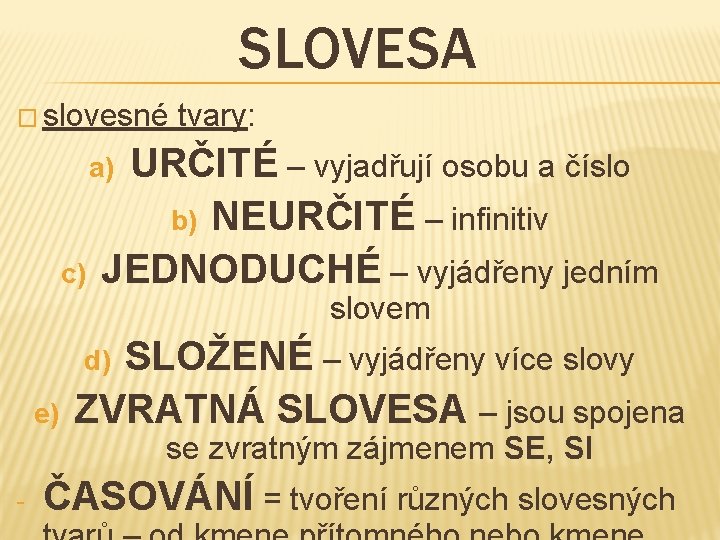 SLOVESA � slovesné tvary: URČITÉ – vyjadřují osobu a číslo b) NEURČITÉ – infinitiv SLOVESA � slovesné tvary: URČITÉ – vyjadřují osobu a číslo b) NEURČITÉ – infinitiv