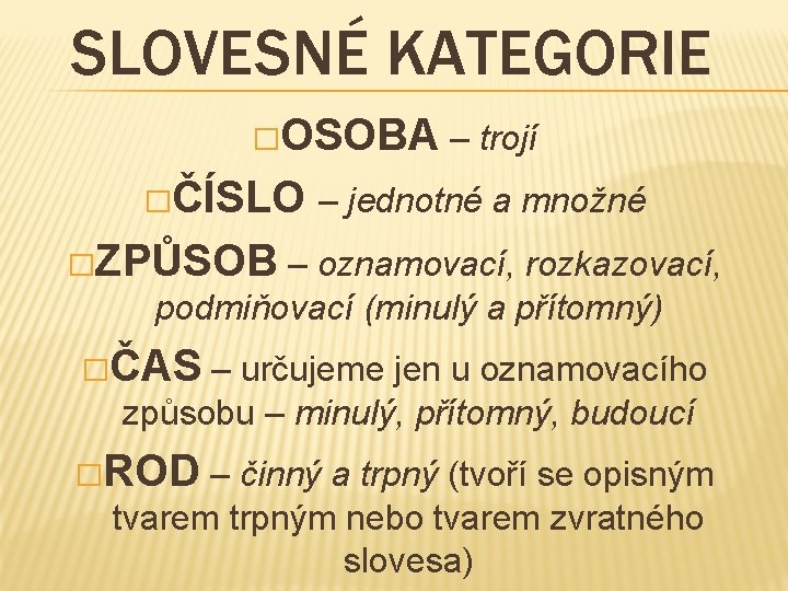 SLOVESNÉ KATEGORIE �OSOBA – trojí �ČÍSLO – jednotné a množné �ZPŮSOB – oznamovací, rozkazovací,