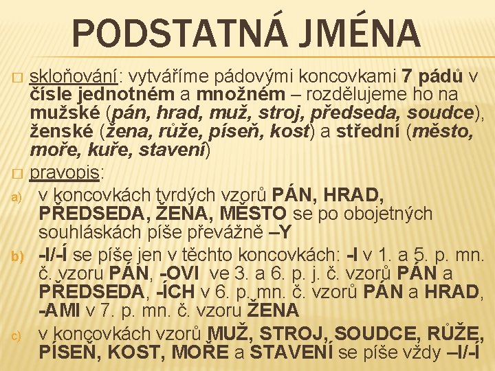 PODSTATNÁ JMÉNA skloňování: vytváříme pádovými koncovkami 7 pádů v čísle jednotném a množném –