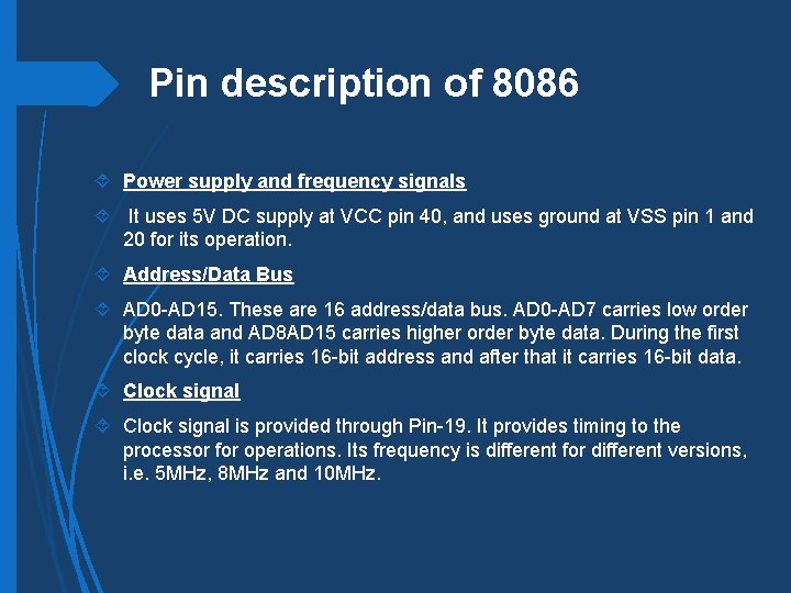Pin description of 8086 Power supply and frequency signals It uses 5 V DC