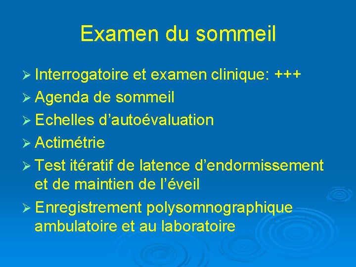 Examen du sommeil Ø Interrogatoire et examen clinique: +++ Ø Agenda de sommeil Ø