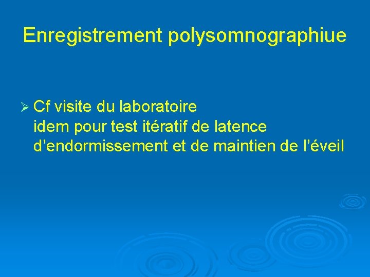 Enregistrement polysomnographiue Ø Cf visite du laboratoire idem pour test itératif de latence d’endormissement