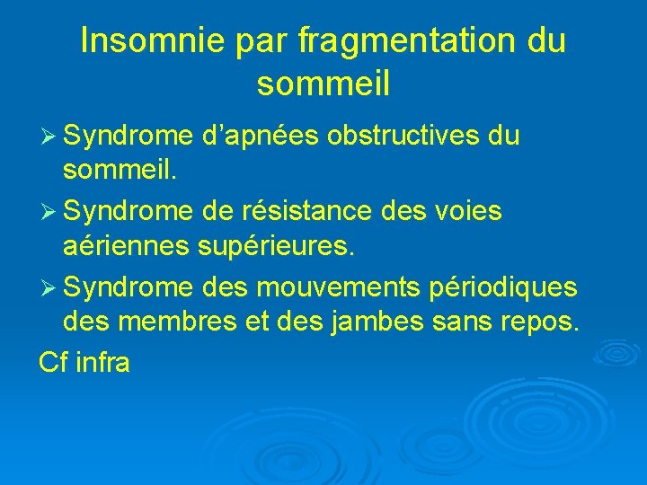 Insomnie par fragmentation du sommeil Ø Syndrome d’apnées obstructives du sommeil. Ø Syndrome de
