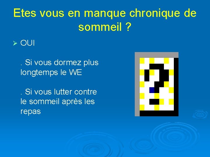 Etes vous en manque chronique de sommeil ? Ø OUI. Si vous dormez plus