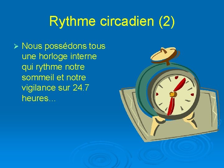 Rythme circadien (2) Ø Nous possédons tous une horloge interne qui rythme notre sommeil