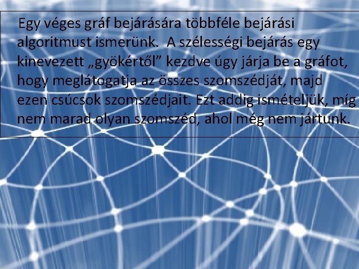 Egy véges gráf bejárására többféle bejárási algoritmust ismerünk. A szélességi bejárás egy kinevezett „gyökértől”