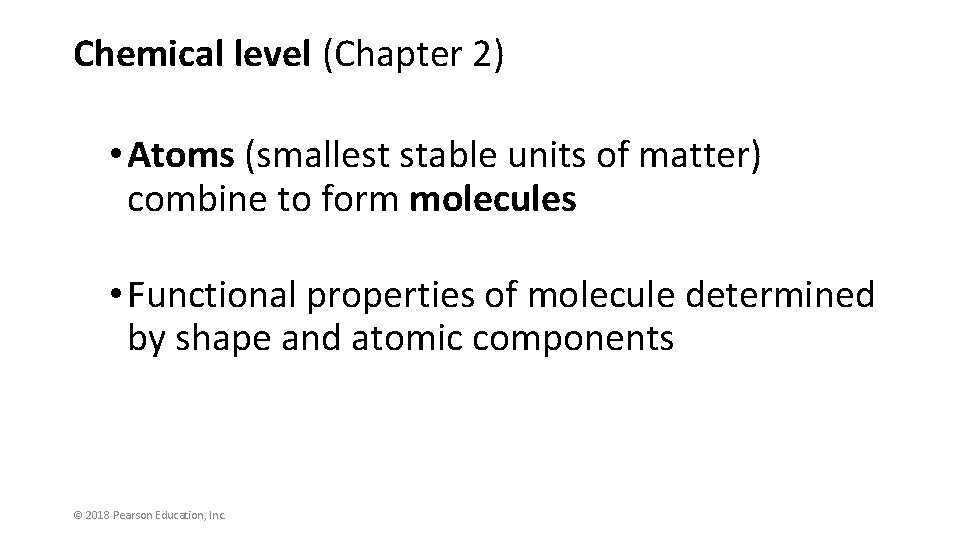 Chemical level (Chapter 2) • Atoms (smallest stable units of matter) combine to form