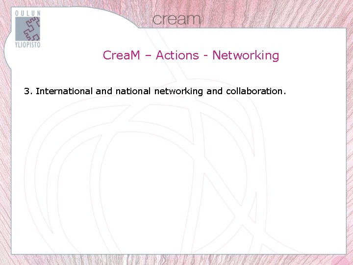 Crea. M – Actions - Networking 3. International and national networking and collaboration. 