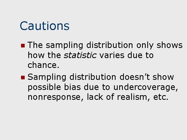 Cautions The sampling distribution only shows how the statistic varies due to chance. n