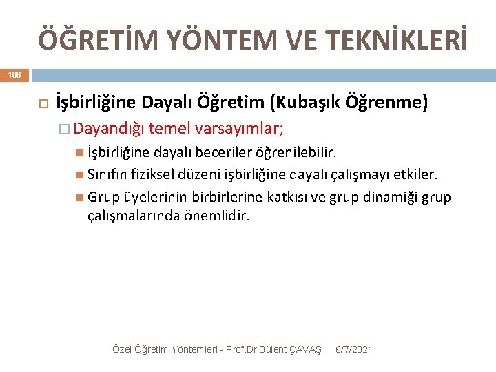 ÖĞRETİM YÖNTEM VE TEKNİKLERİ 108 İşbirliğine Dayalı Öğretim (Kubaşık Öğrenme) � Dayandığı temel varsayımlar;