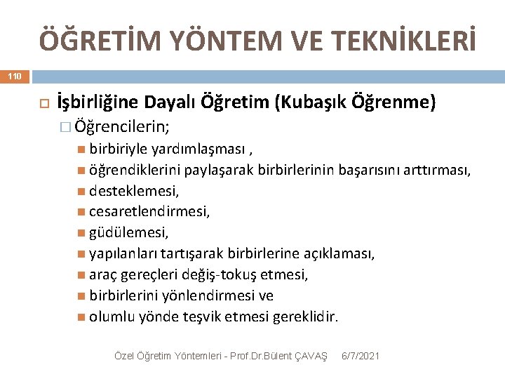 ÖĞRETİM YÖNTEM VE TEKNİKLERİ 110 İşbirliğine Dayalı Öğretim (Kubaşık Öğrenme) � Öğrencilerin; birbiriyle yardımlaşması