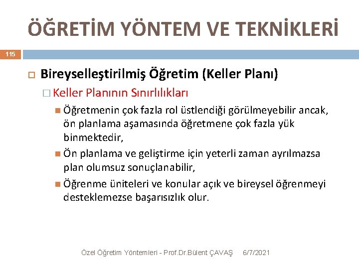 ÖĞRETİM YÖNTEM VE TEKNİKLERİ 115 Bireyselleştirilmiş Öğretim (Keller Planı) � Keller Planının Sınırlılıkları Öğretmenin