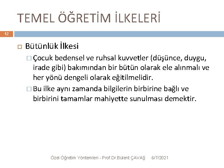 TEMEL ÖĞRETİM İLKELERİ 12 Bütünlük İlkesi � Çocuk bedensel ve ruhsal kuvvetler (düşünce, duygu,