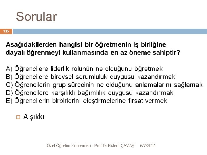 Sorular 135 A şıkkı Özel Öğretim Yöntemleri - Prof. Dr. Bülent ÇAVAŞ 6/7/2021 