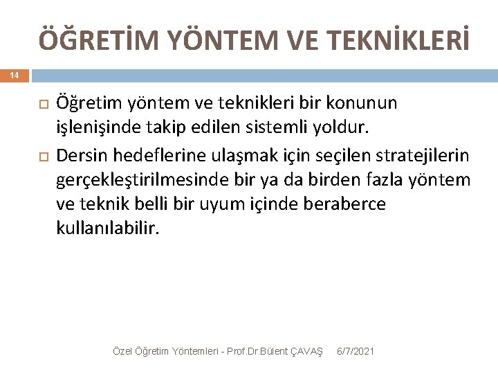 ÖĞRETİM YÖNTEM VE TEKNİKLERİ 14 Öğretim yöntem ve teknikleri bir konunun işlenişinde takip edilen