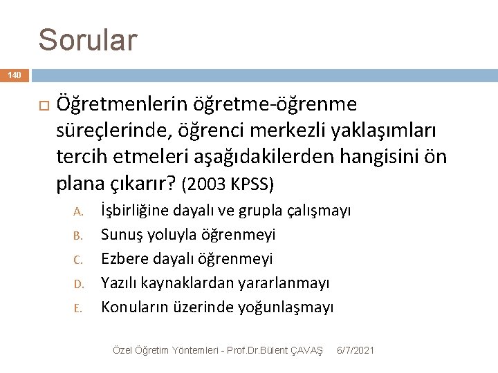 Sorular 140 Öğretmenlerin öğretme-öğrenme süreçlerinde, öğrenci merkezli yaklaşımları tercih etmeleri aşağıdakilerden hangisini ön plana