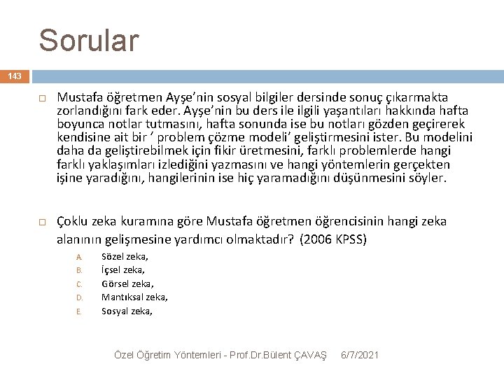 Sorular 143 Mustafa öğretmen Ayşe’nin sosyal bilgiler dersinde sonuç çıkarmakta zorlandığını fark eder. Ayşe’nin