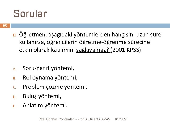 Sorular 150 A. B. C. D. E. Öğretmen, aşağıdaki yöntemlerden hangisini uzun süre kullanırsa,