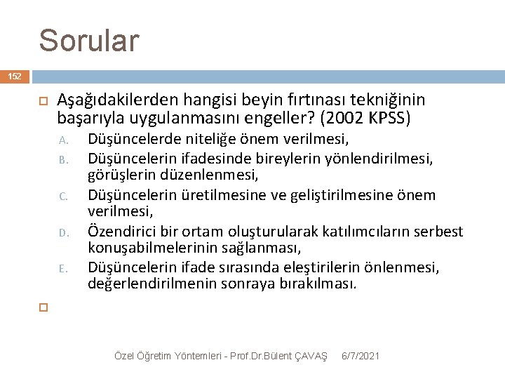 Sorular 152 Aşağıdakilerden hangisi beyin fırtınası tekniğinin başarıyla uygulanmasını engeller? (2002 KPSS) A. B.