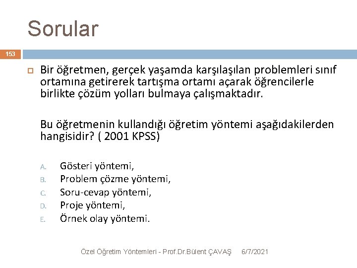 Sorular 153 Bir öğretmen, gerçek yaşamda karşılan problemleri sınıf ortamına getirerek tartışma ortamı açarak