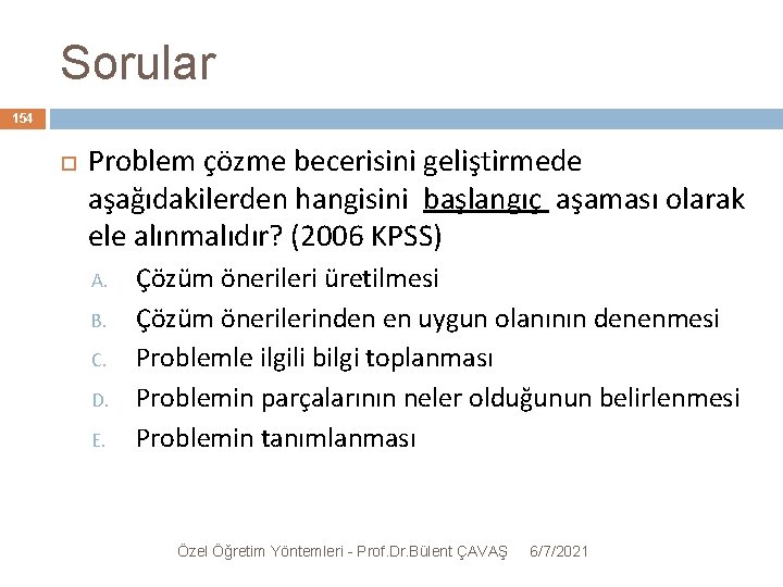 Sorular 154 Problem çözme becerisini geliştirmede aşağıdakilerden hangisini başlangıç aşaması olarak ele alınmalıdır? (2006