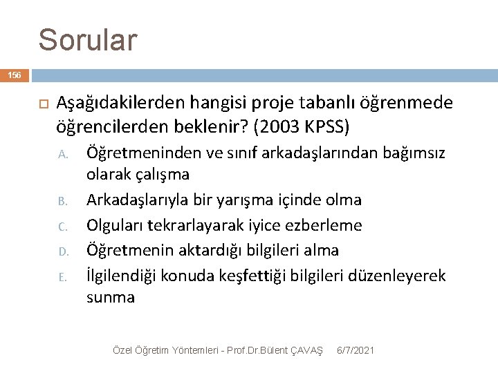 Sorular 156 Aşağıdakilerden hangisi proje tabanlı öğrenmede öğrencilerden beklenir? (2003 KPSS) A. B. C.