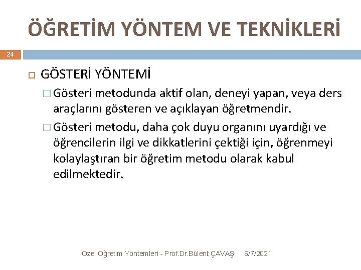 ÖĞRETİM YÖNTEM VE TEKNİKLERİ 24 GÖSTERİ YÖNTEMİ � Gösteri metodunda aktif olan, deneyi yapan,