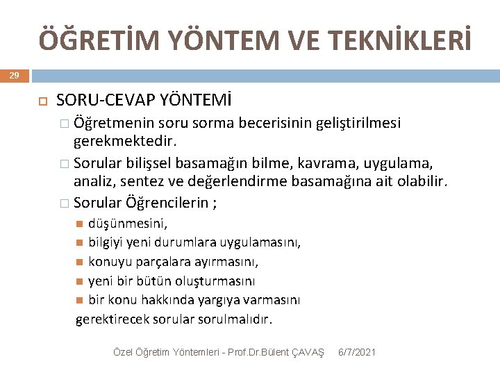 ÖĞRETİM YÖNTEM VE TEKNİKLERİ 29 SORU-CEVAP YÖNTEMİ � Öğretmenin soru sorma becerisinin geliştirilmesi gerekmektedir.