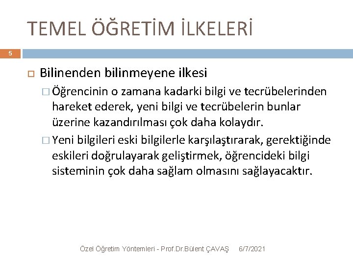 TEMEL ÖĞRETİM İLKELERİ 5 Bilinenden bilinmeyene ilkesi � Öğrencinin o zamana kadarki bilgi ve