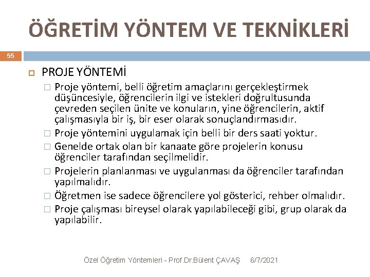 ÖĞRETİM YÖNTEM VE TEKNİKLERİ 55 PROJE YÖNTEMİ Proje yöntemi, belli öğretim amaçlarını gerçekleştirmek düşüncesiyle,