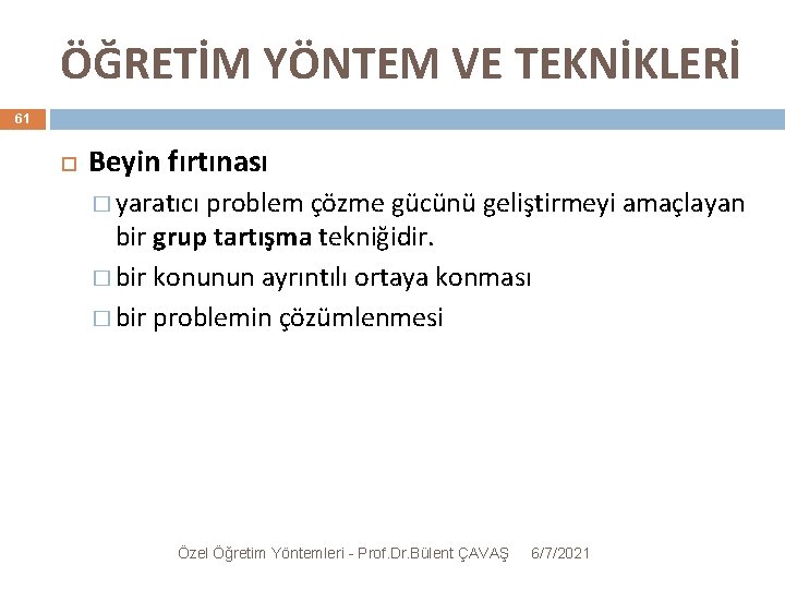 ÖĞRETİM YÖNTEM VE TEKNİKLERİ 61 Beyin fırtınası � yaratıcı problem çözme gücünü geliştirmeyi amaçlayan