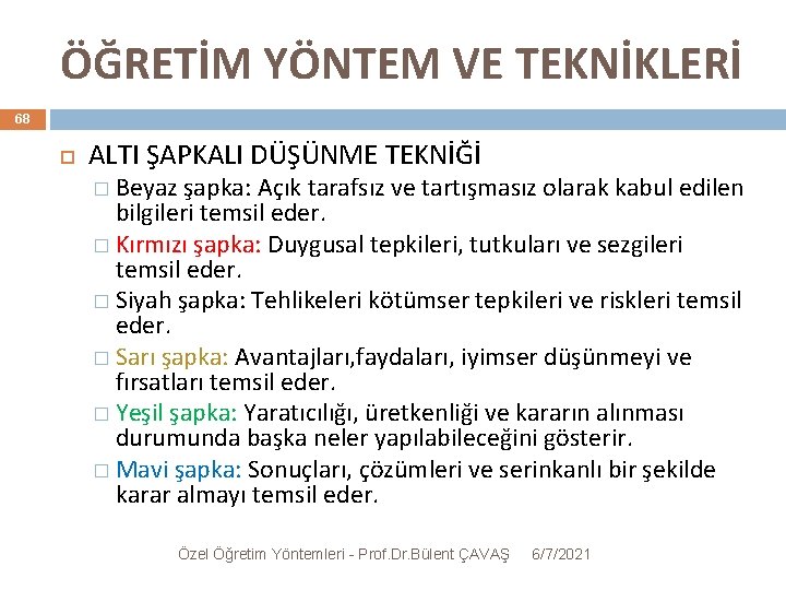 ÖĞRETİM YÖNTEM VE TEKNİKLERİ 68 ALTI ŞAPKALI DÜŞÜNME TEKNİĞİ � Beyaz şapka: Açık tarafsız