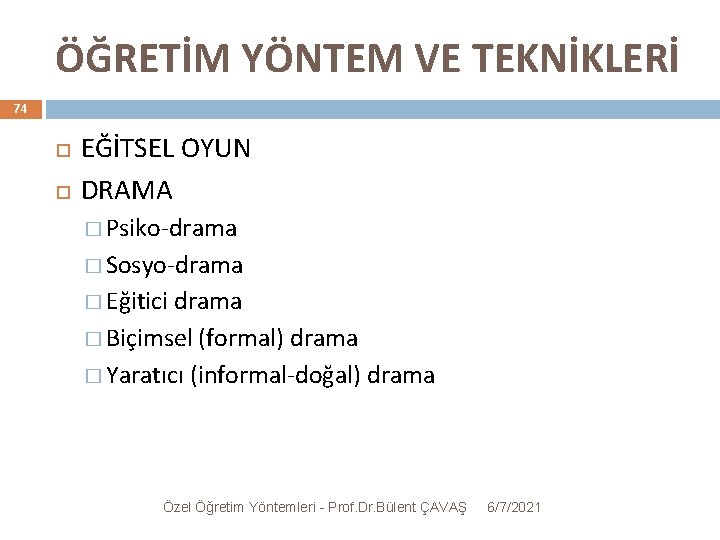 ÖĞRETİM YÖNTEM VE TEKNİKLERİ 74 EĞİTSEL OYUN DRAMA � Psiko-drama � Sosyo-drama � Eğitici