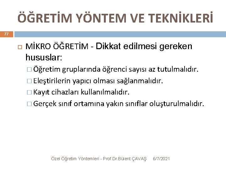 ÖĞRETİM YÖNTEM VE TEKNİKLERİ 77 MİKRO ÖĞRETİM - Dikkat edilmesi gereken hususlar: � Öğretim