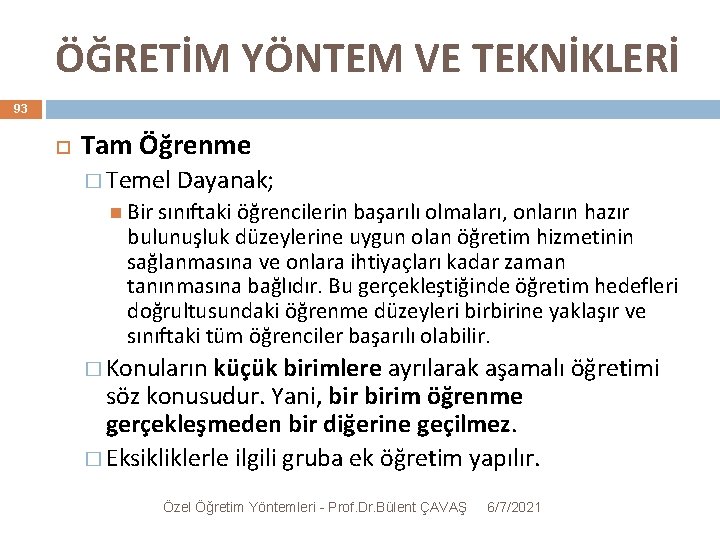 ÖĞRETİM YÖNTEM VE TEKNİKLERİ 93 Tam Öğrenme � Temel Dayanak; Bir sınıftaki öğrencilerin başarılı