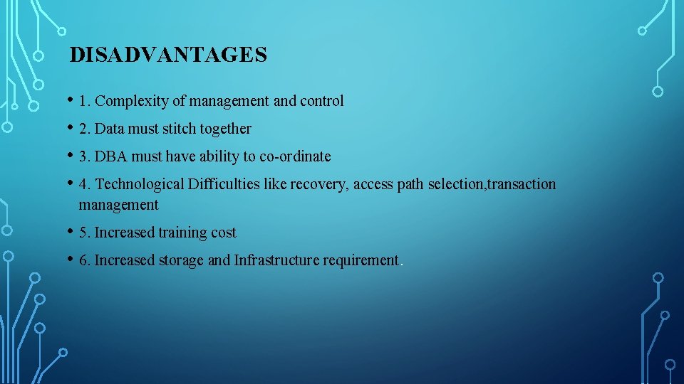 DISADVANTAGES • 1. Complexity of management and control • 2. Data must stitch together