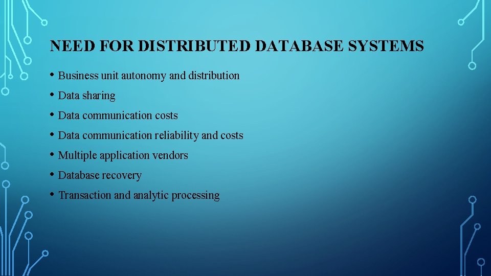 NEED FOR DISTRIBUTED DATABASE SYSTEMS • Business unit autonomy and distribution • Data sharing