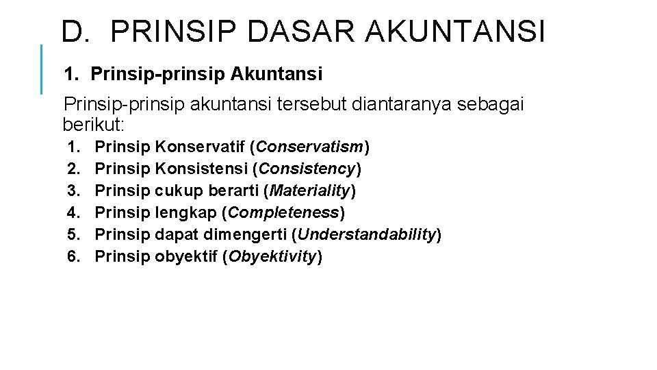 D. PRINSIP DASAR AKUNTANSI 1. Prinsip-prinsip Akuntansi Prinsip-prinsip akuntansi tersebut diantaranya sebagai berikut: 1.