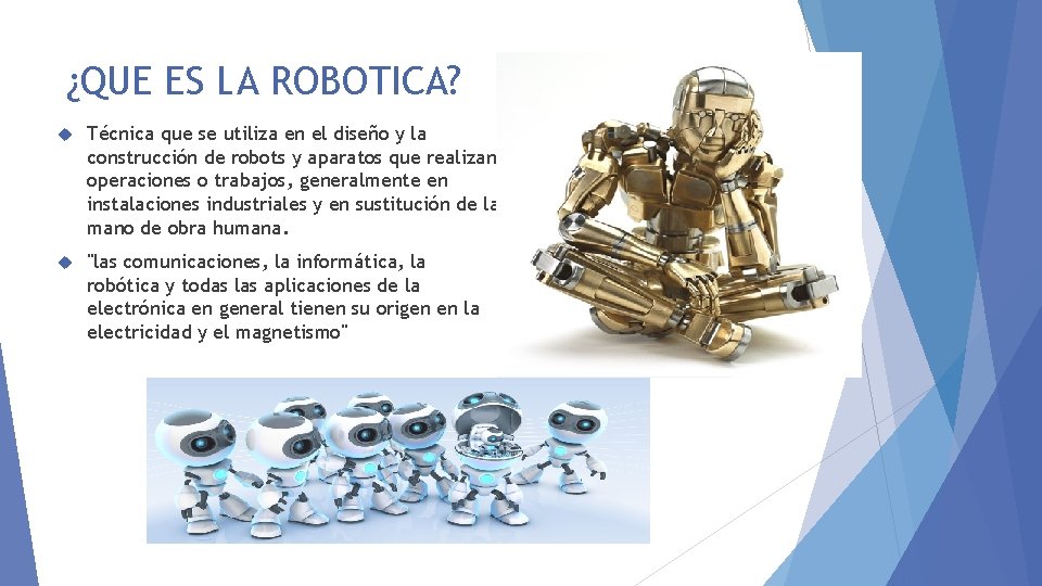 ¿QUE ES LA ROBOTICA? Técnica que se utiliza en el diseño y la construcción