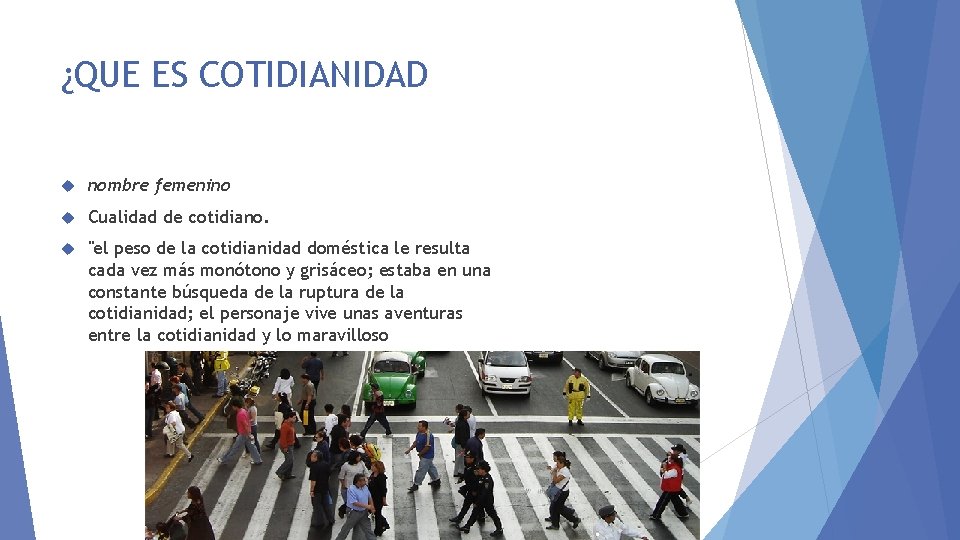 ¿QUE ES COTIDIANIDAD nombre femenino Cualidad de cotidiano. "el peso de la cotidianidad doméstica