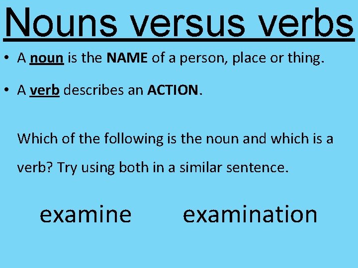 Nouns versus verbs • A noun is the NAME of a person, place or