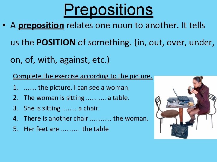 Prepositions • A preposition relates one noun to another. It tells us the POSITION
